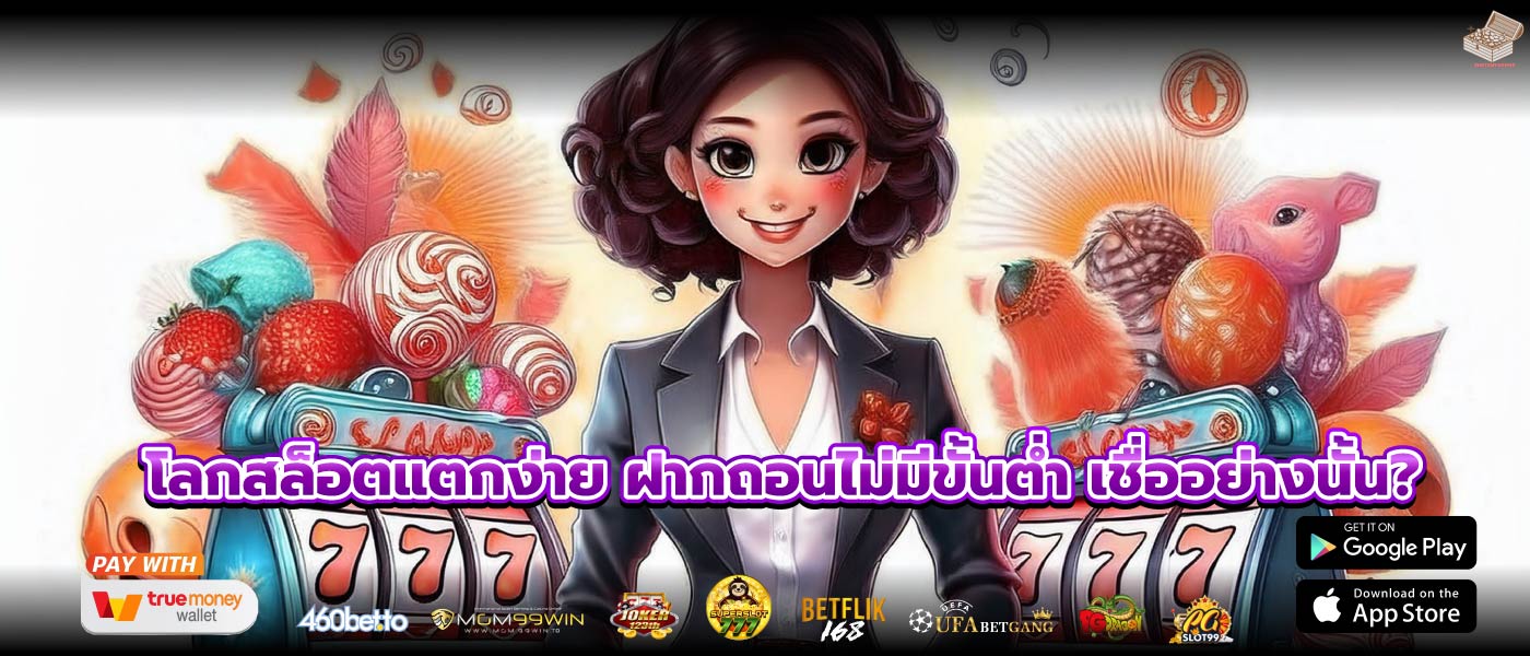 โลกสล็อตแตกง่าย ฝากถอนไม่มีขั้นต่ำ เชื่ออย่างนั้น?